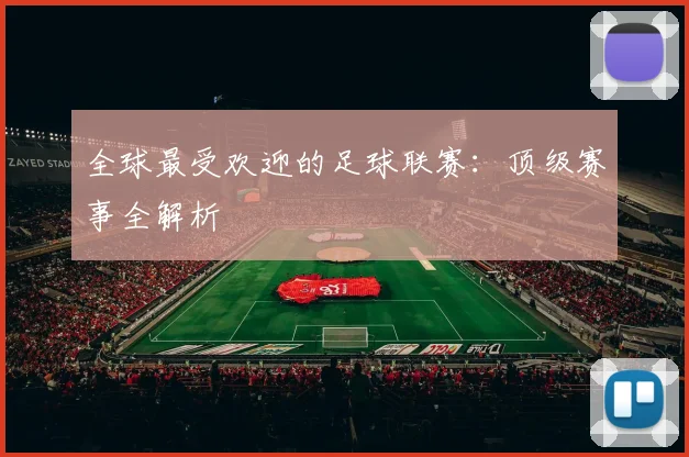 全球最受欢迎的足球联赛：顶级赛事全解析