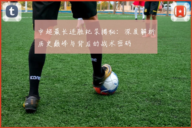 中超最长连胜纪录揭秘:深度解析历史巅峰与背后的战术密码